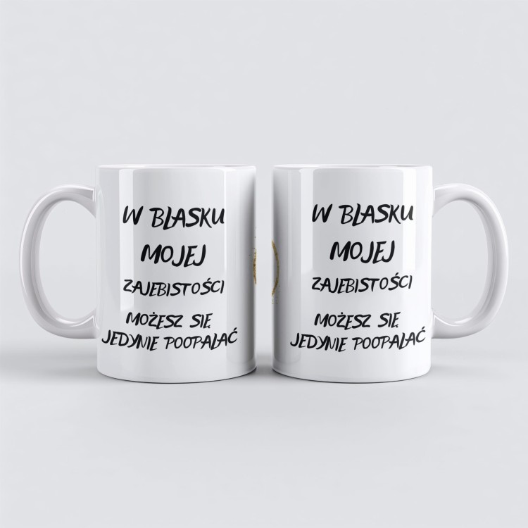 personalizowany kubek z napisem w blasku mojej zajebistości możesz się jedynie poopalać