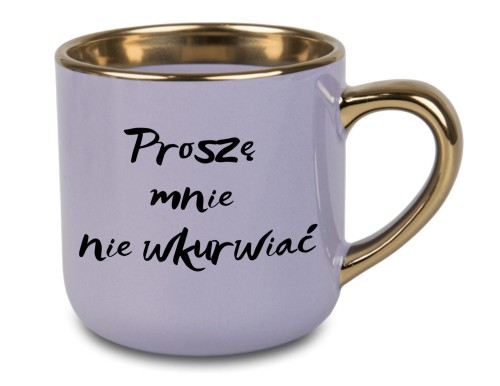 "Proszę mnie nie wkurwiać": "Humorystyczny kubek 'Proszę mnie nie wkurwiać' w kolorze fioletowym z złotym uchem