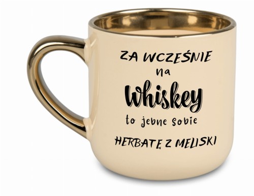 Kremowy kubek 'Za wcześnie na whiskey to jebnę sobie herbatę z meliski' z złotym uchem i rantem