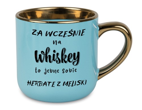 Niebieski kubek 'Za wcześnie na whiskey to jebnę sobie herbatę z meliski' z złotym uchem i rantem