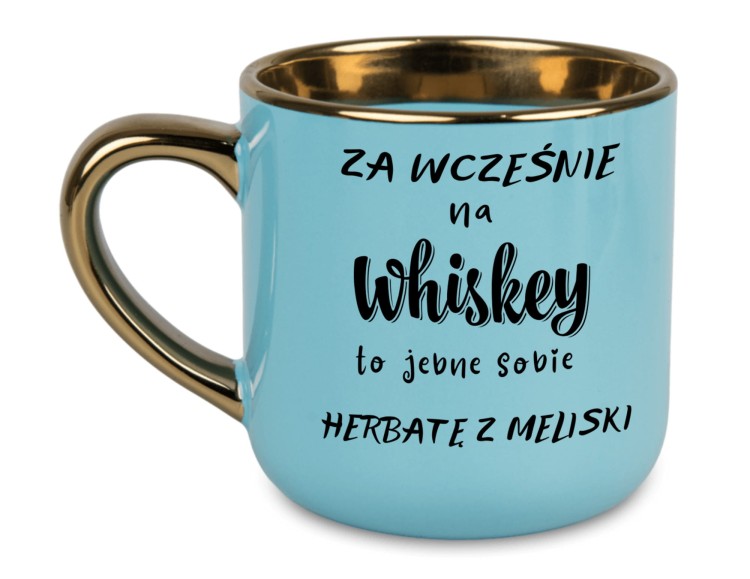 Niebieski kubek na prezent  'Za wcześnie na whiskey to jebnę sobie herbatę z meliski' z złotym uchem i rantem
