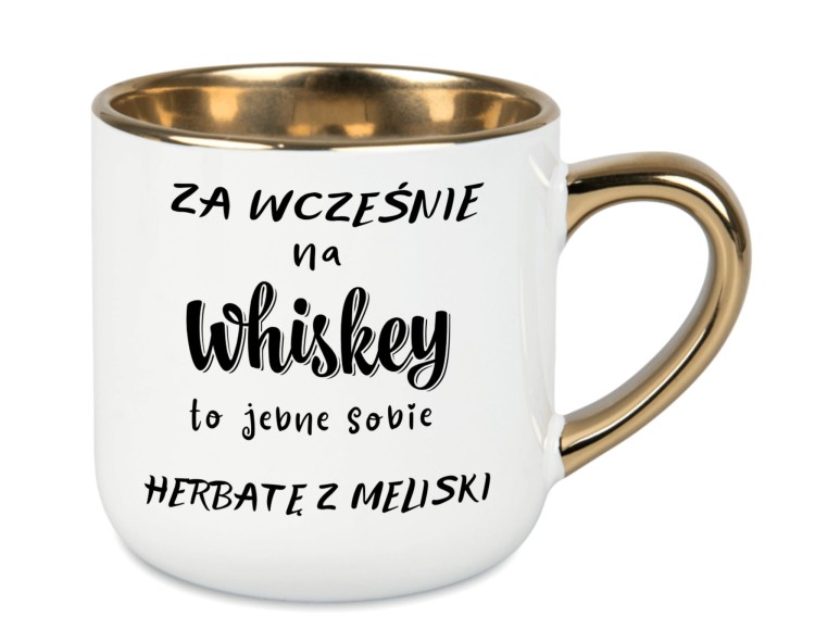 Biały kubek 'Za wcześnie na whiskey to jebnę sobie herbatę z meliski' z złotym uchem i rantem