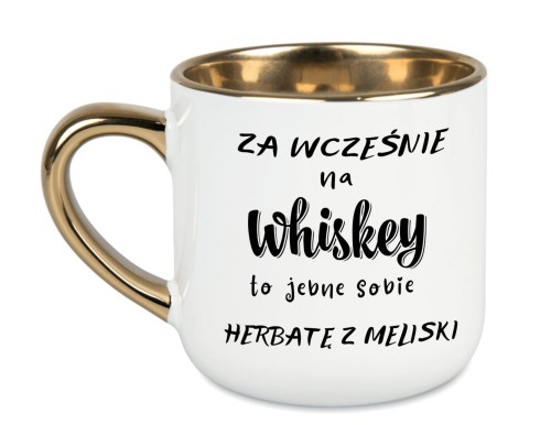 Duży biały kubek na prezent  'Za wcześnie na whiskey to jebnę sobie herbatę z meliski' z złotym uchem i rantem