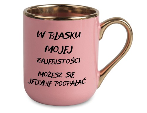 Różowy kubek z napisem W blasku mojej zajebistości – złote ucho