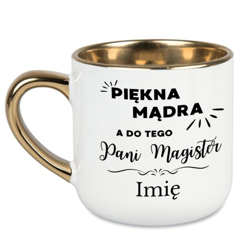 Kubek z napisem Piękna mądra a do tego Pani Magister z personalizacją imienia – złote ucho i rant