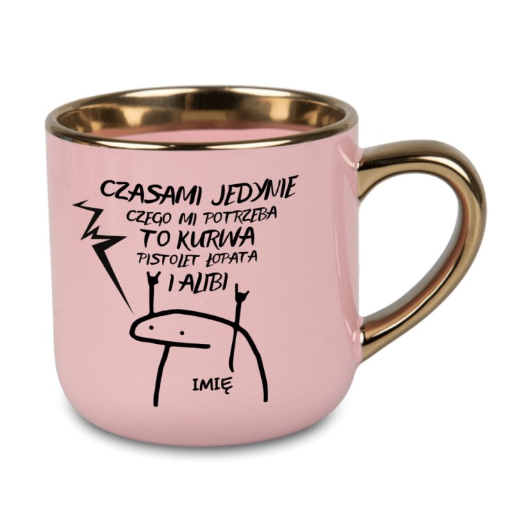 Kubek różowy ze złotym uchem i nadrukiem czasami jedynie czego mi potrzeba to kurwa pistolet łopata i alibi z prawej strony