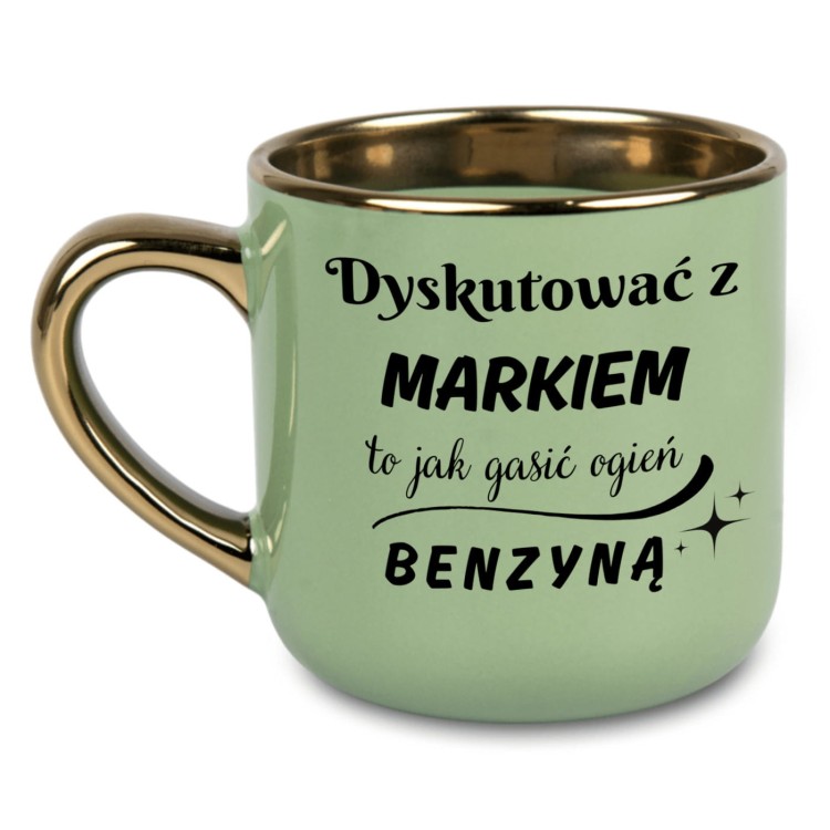 Zielony kubek ze złotym uchem i rantem z napisem „Dyskutować z [Imię] to jak gasić ogień benzyną” – widok z przodu