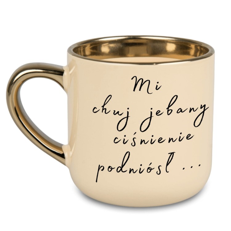 kremowy kubek 400 ml ze złotym uchem napis „Mi chuj jebany ciśnienie podniósł”