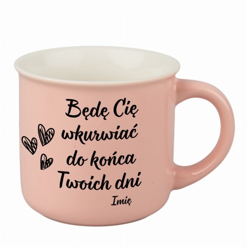 kubek różowy personalizowany z napisem Będę Cię wkurwiać do końca Twoich dni – prezent dla chłopaka lub dziewczyny