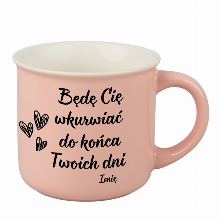 kubek różowy personalizowany z napisem Będę Cię wkurwiać do końca Twoich dni – prezent dla chłopaka lub dziewczyny