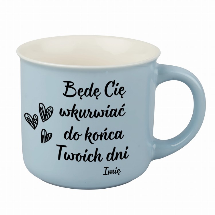 kubek niebieski z napisem Będę Cię wkurwiać do końca Twoich dni – personalizacja podpisem np. Twoja Ania