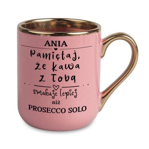 kubek personalizowany różowy ze złotym uchem „kawa z tobą smakuje lepiej niż prosecco solo”