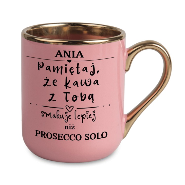 kubek personalizowany różowy ze złotym uchem „kawa z tobą smakuje lepiej niż prosecco solo”