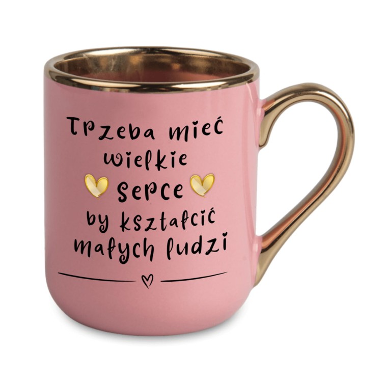 kubek różowy ze złotym rantem z napisem „Trzeba mieć wielkie serce” dla nauczyciela