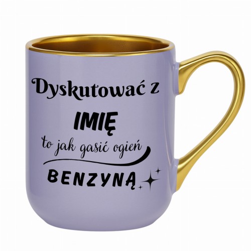 kubek fioletowy ze złotym rantem i napisem „Dyskutować z imię to jak gasić ogień benzyną”