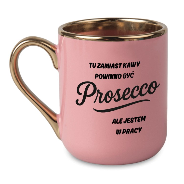 Kubek różowy z napisem tu zamiast kawy powinno być prosecco