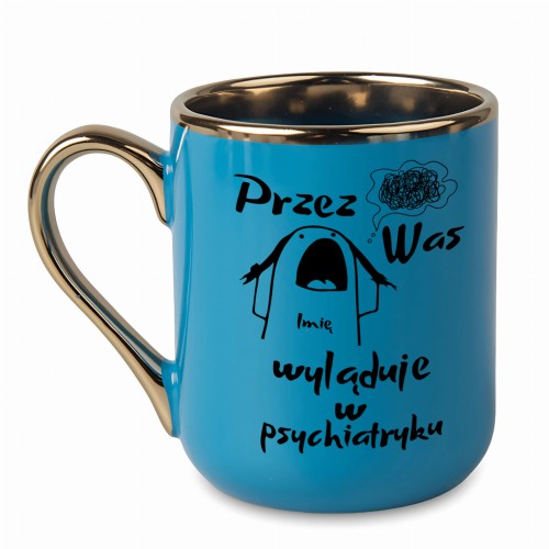 niebieski kubek ze złotym uchem tekst przez was imię wyląduje w psychiatryku