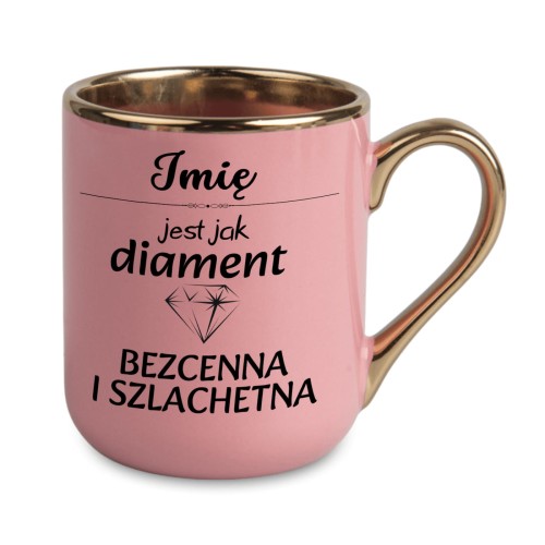 personalizowany różowy kubek ze złotym uchem i napisem imię jest jak diament bezcenna i szlachetna