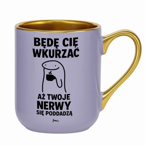 kubek fioletowy ze złotym uchem z napisem będę cię wkurzać aż twoje nerwy się poddadzą