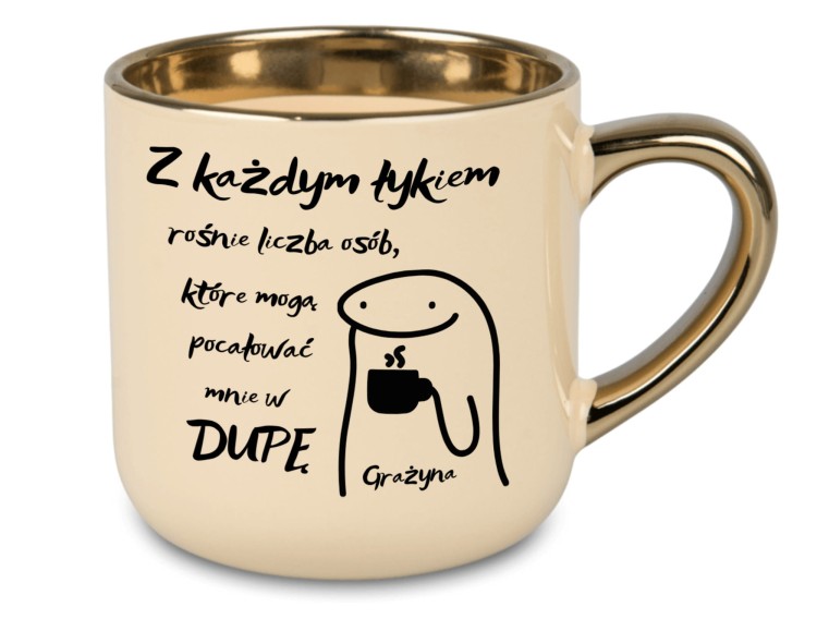 Kubek personalizowany 400 ml ze złotym uchem i rantem z napisem Z każdym łykiem rośnie liczba osób które mogą pocałować mnie w DUPĘ
