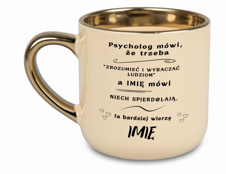 Kubek personalizowany 400 ml ze złotym uchem i rantem z napisem Psycholog mówi że trzeba zrozumieć i wybaczać ludziom oraz imieniem