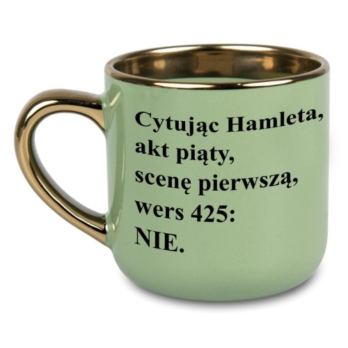 Zielony kubek 400 ml ze złotym uchem i napisem Cytując Hamleta NIE