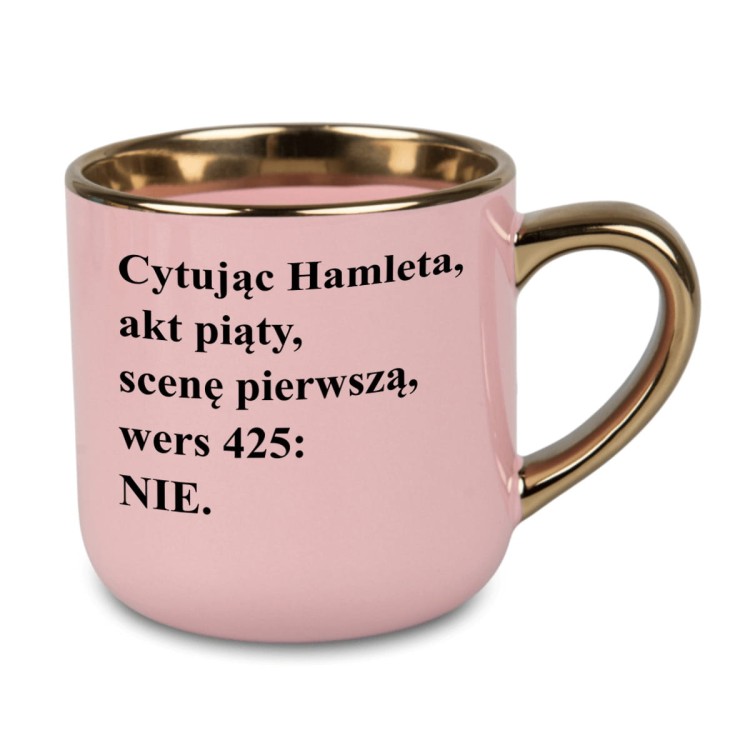Różowy kubek 400 ml ze złotym uchem i napisem Cytując Hamleta NIE