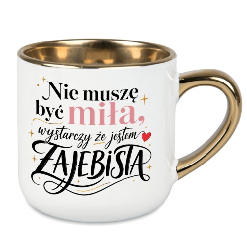 Kubek Nie muszę być miła wystarczy że jestem zajebista ze złotymi dodatkami