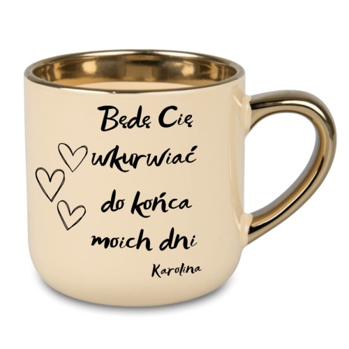 Personalizowany kubek kremowy 400 ml z napisem "Będę Cię wkurwiać do końca moich dni" oraz złotym uchem
