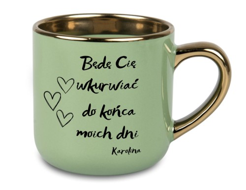 Zielony kubek 400 ml z złotym uchem i napisem "Będę Cię wkurwiać do końca moich dni"