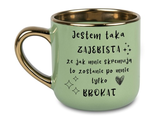 Zielony kubek 400 ml z złotym uchem i napisem "Jestem Taka Zajebista że Jak Mnie Skremują to Zostanie po Mnie Tylko Brokat"